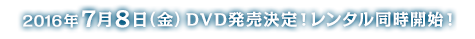 2016年7月8日（金）DVD発売決定！レンタル同時開始！